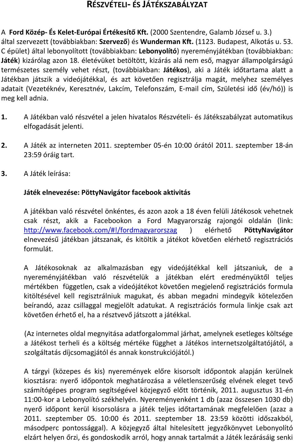 életévüket betöltött, kizárás alá nem eső, magyar állampolgárságú természetes személy vehet részt, (továbbiakban: Játékos), aki a Játék időtartama alatt a Játékban játszik a videójátékkal, és azt