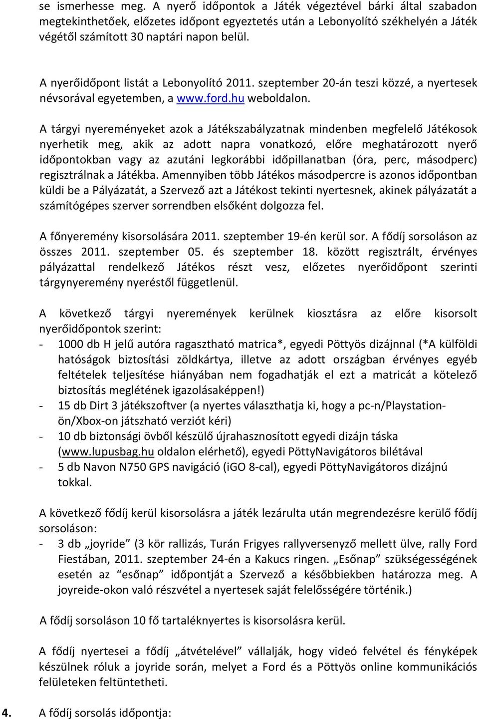 A nyerőidőpont listát a Lebonyolító 2011. szeptember 20-án teszi közzé, a nyertesek névsorával egyetemben, a www.ford.hu weboldalon.