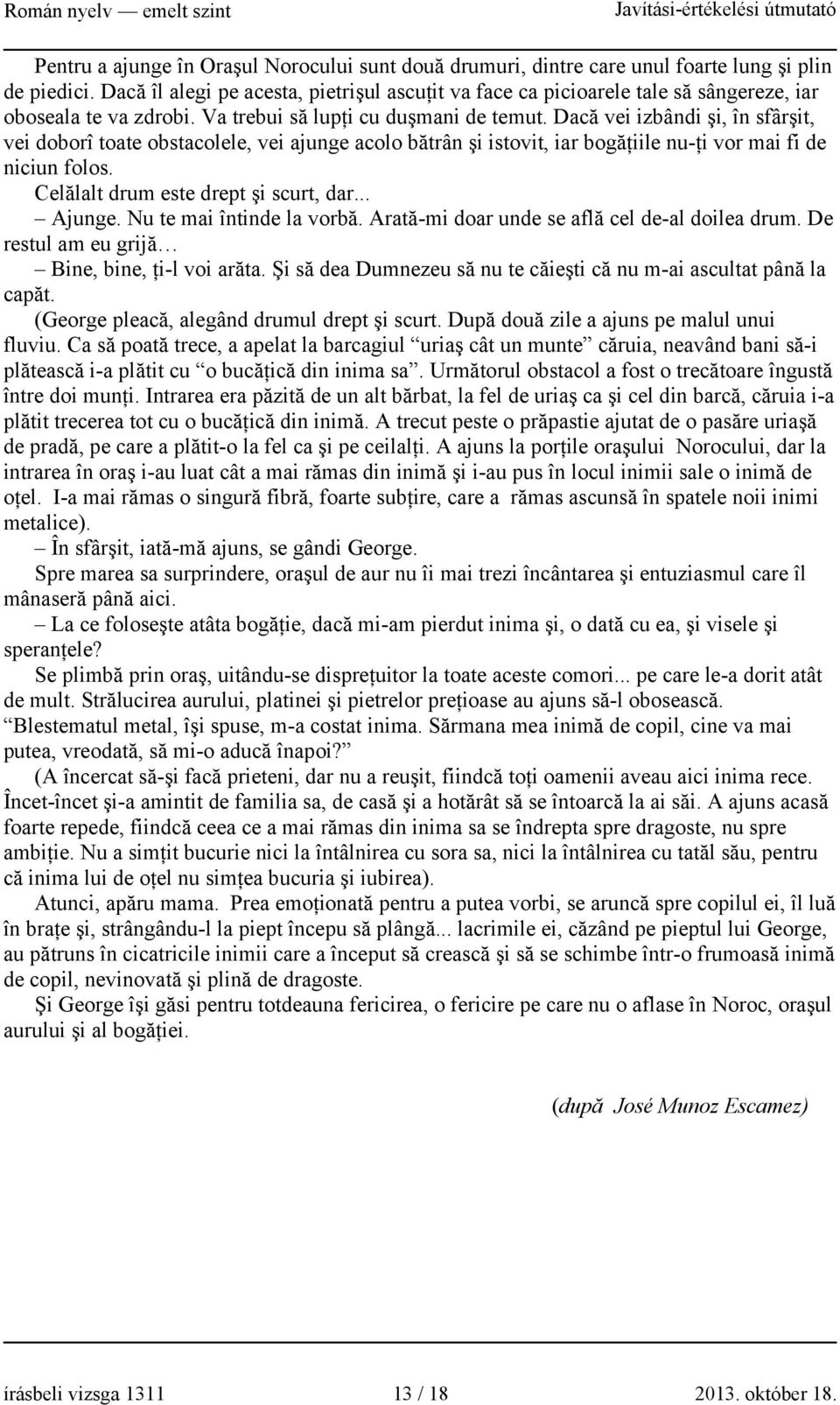 Dacă vei izbândi şi, în sfârşit, vei doborî toate obstacolele, vei ajunge acolo bătrân şi istovit, iar bogăţiile nu-ţi vor mai fi de niciun folos. Celălalt drum este drept şi scurt, dar... Ajunge.