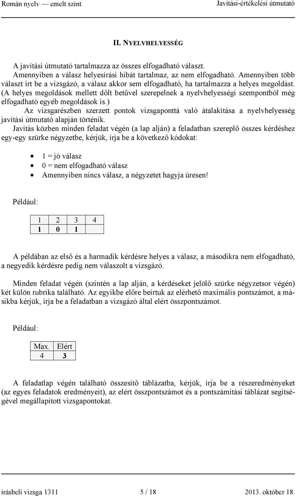 (A helyes megoldások mellett dőlt betűvel szerepelnek a nyelvhelyességi szempontból még elfogadható egyéb megoldások is.