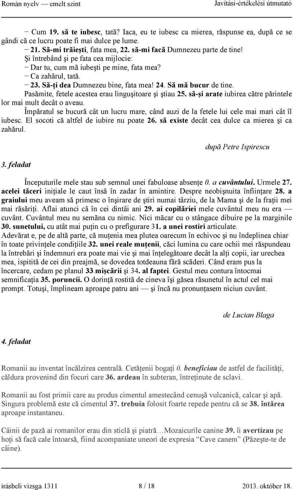 Pasămite, fetele acestea erau linguşitoare şi ştiau 25. să-şi arate iubirea către părintele lor mai mult decât o aveau.