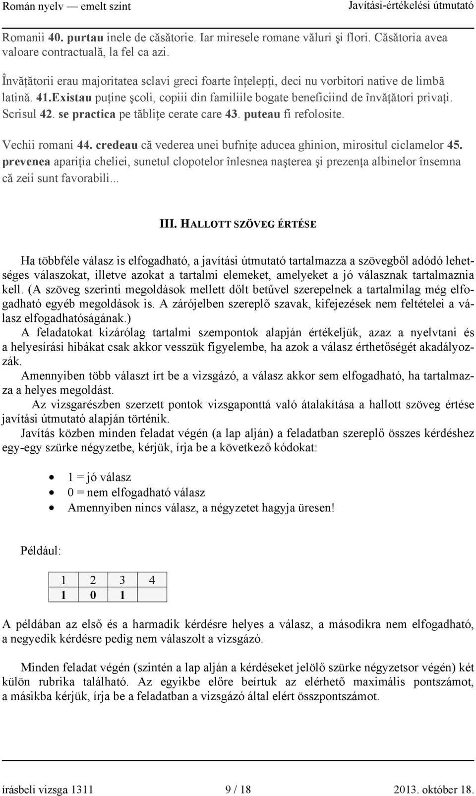 Scrisul 42. se practica pe tăbliţe cerate care 43. puteau fi refolosite. Vechii romani 44. credeau că vederea unei bufniţe aducea ghinion, mirositul ciclamelor 45.