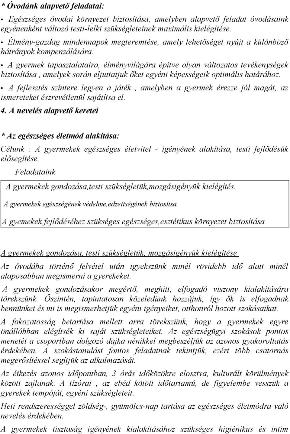 A gyermek tapasztalataira, élményvilágára építve olyan változatos tevékenységek biztosítása, amelyek során eljuttatjuk őket egyéni képességeik optimális határához.