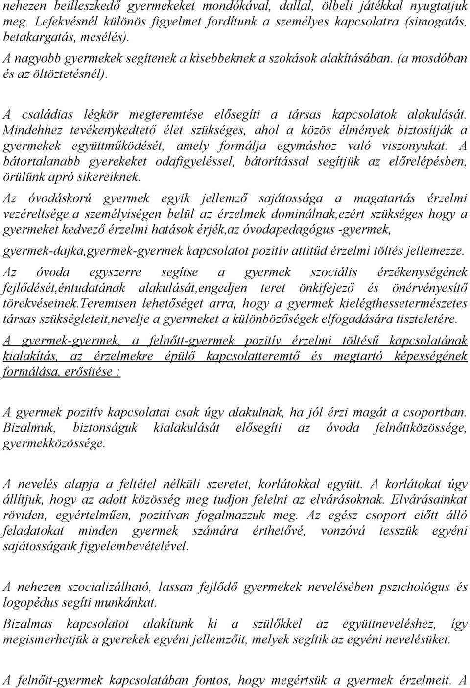 Mindehhez tevékenykedtető élet szükséges, ahol a közös élmények biztosítják a gyermekek együttműködését, amely formálja egymáshoz való viszonyukat.