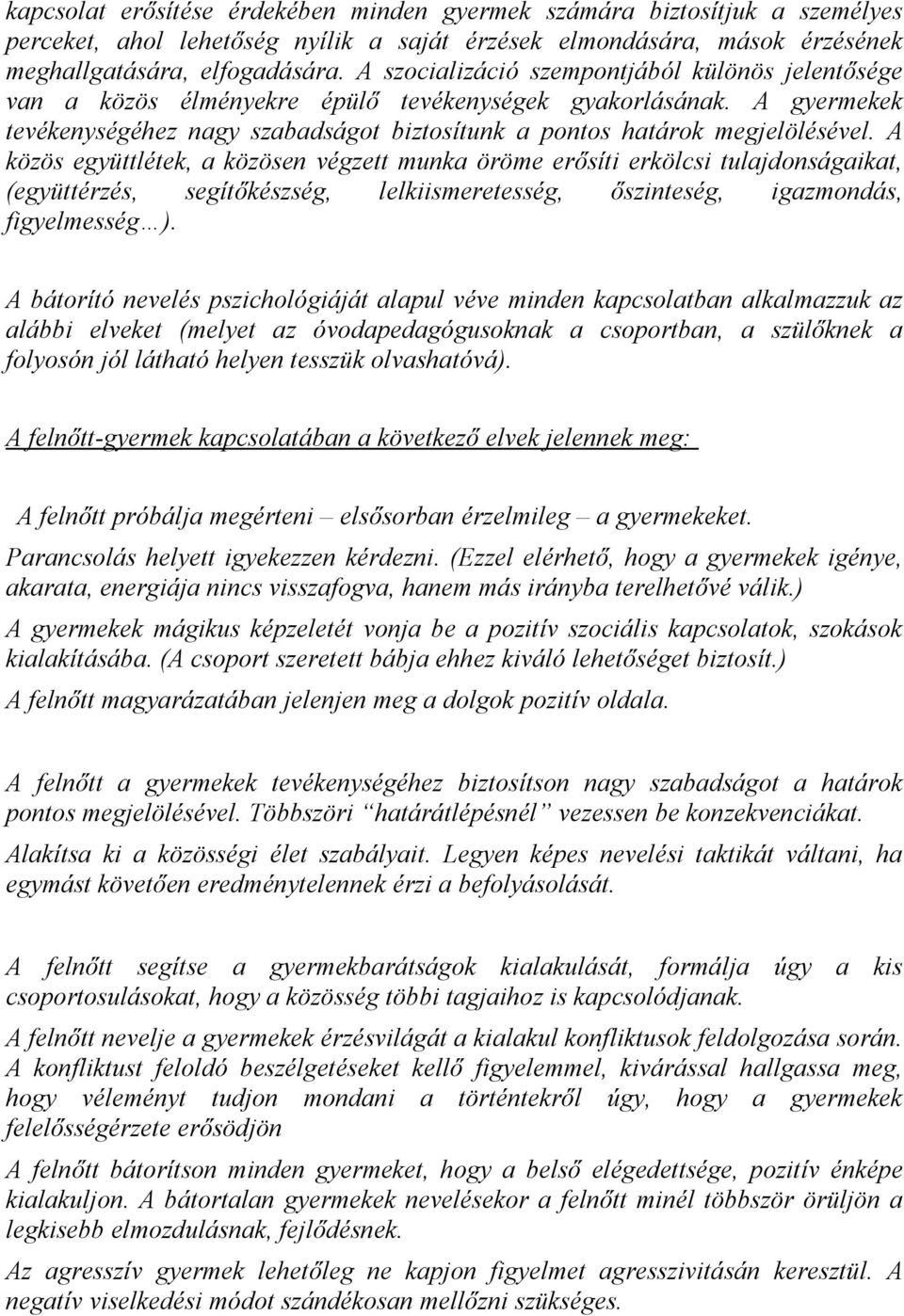 A közös együttlétek, a közösen végzett munka öröme erősíti erkölcsi tulajdonságaikat, (együttérzés, segítőkészség, lelkiismeretesség, őszinteség, igazmondás, figyelmesség ).