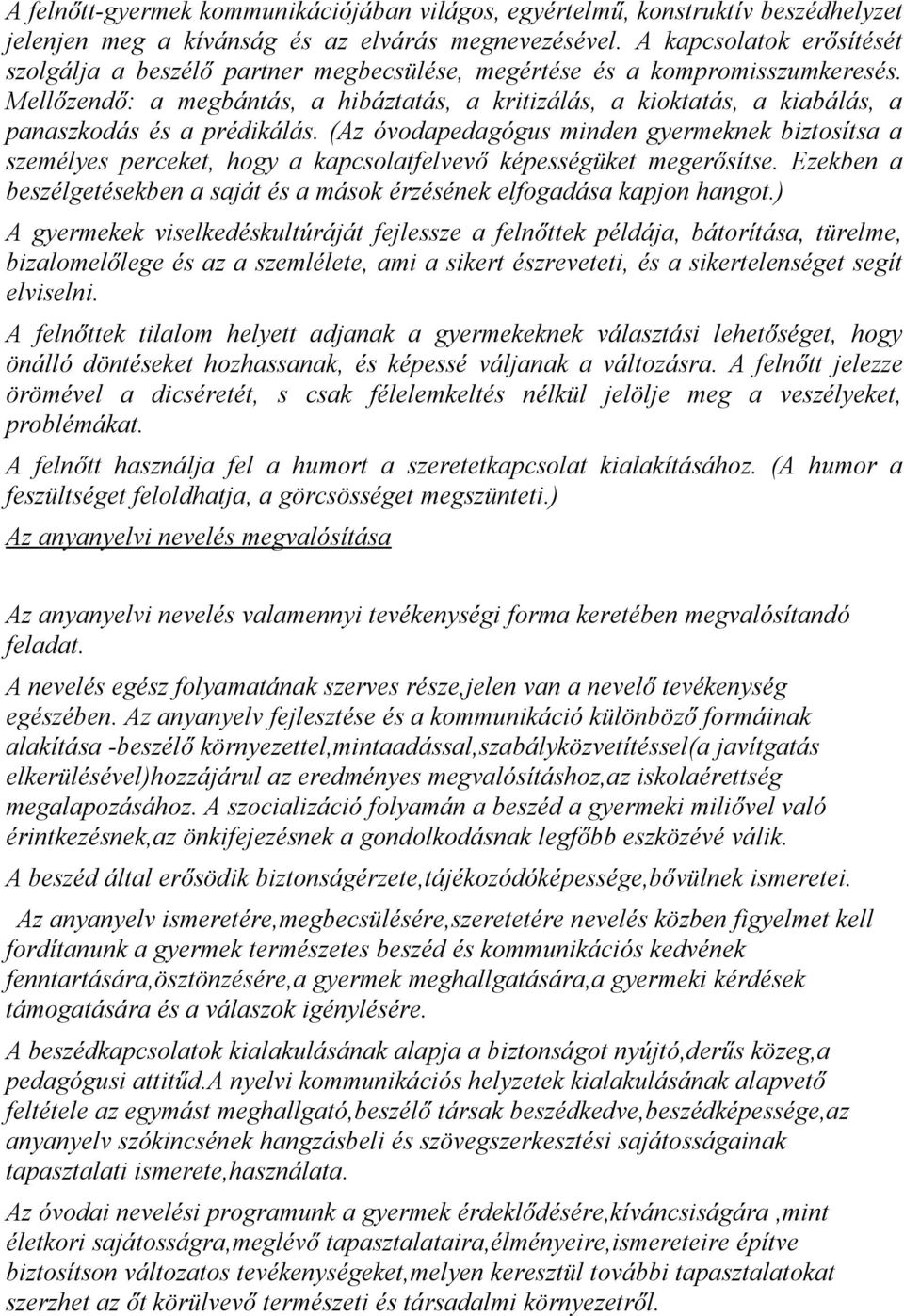 Mellőzendő: a megbántás, a hibáztatás, a kritizálás, a kioktatás, a kiabálás, a panaszkodás és a prédikálás.