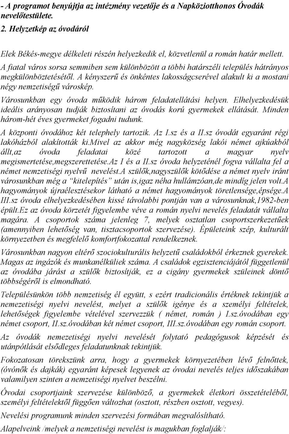 A fiatal város sorsa semmiben sem különbözött a többi határszéli település hátrányos megkülönböztetésétől. A kényszerű és önkéntes lakosságcserével alakult ki a mostani négy nemzetiségű városkép.