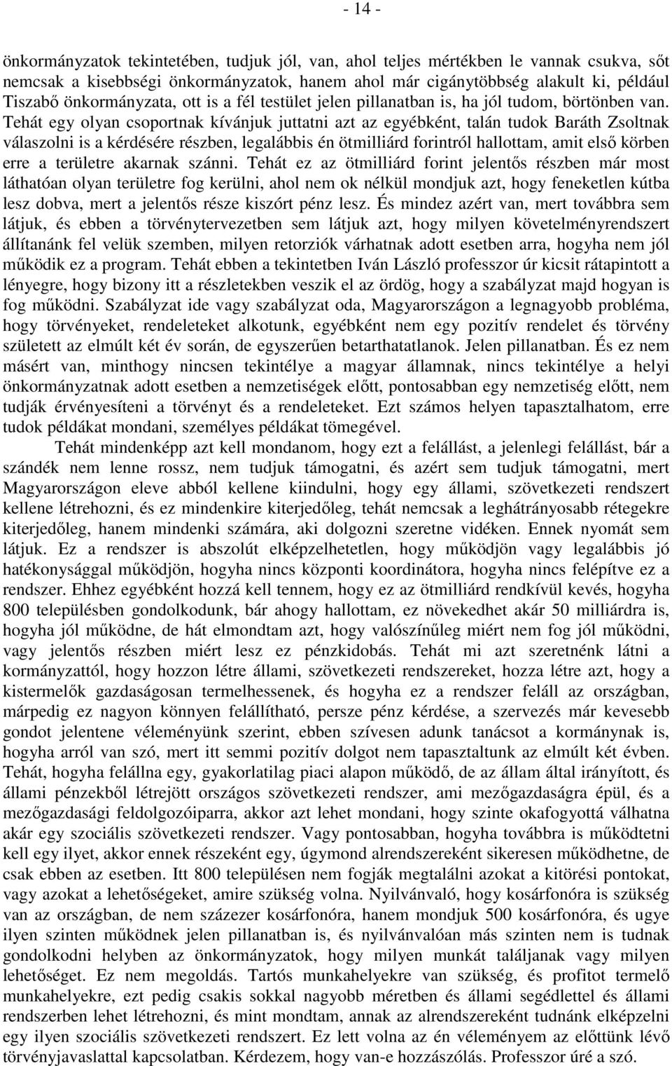 Tehát egy olyan csoportnak kívánjuk juttatni azt az egyébként, talán tudok Baráth Zsoltnak válaszolni is a kérdésére részben, legalábbis én ötmilliárd forintról hallottam, amit első körben erre a