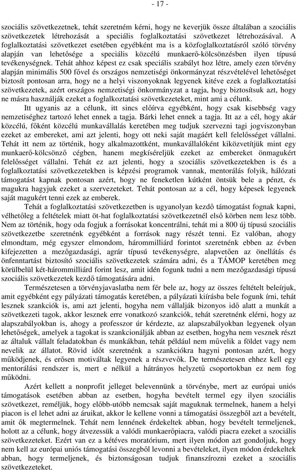 Tehát ahhoz képest ez csak speciális szabályt hoz létre, amely ezen törvény alapján minimális 500 fővel és országos nemzetiségi önkormányzat részvételével lehetőséget biztosít pontosan arra, hogy ne