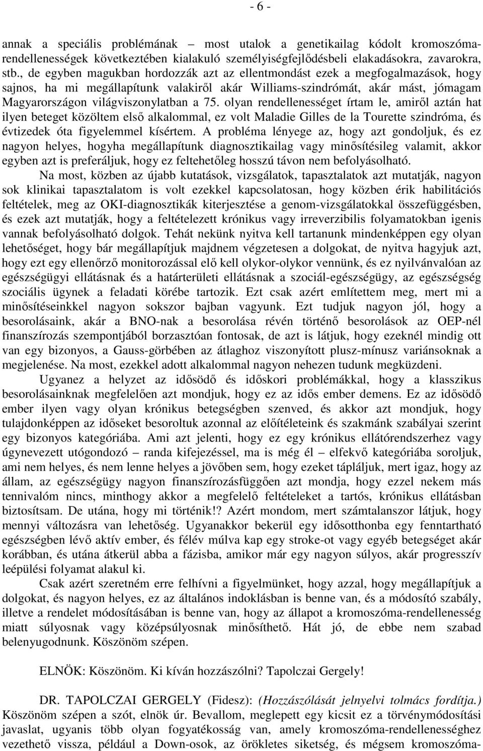 75. olyan rendellenességet írtam le, amiről aztán hat ilyen beteget közöltem első alkalommal, ez volt Maladie Gilles de la Tourette szindróma, és évtizedek óta figyelemmel kísértem.