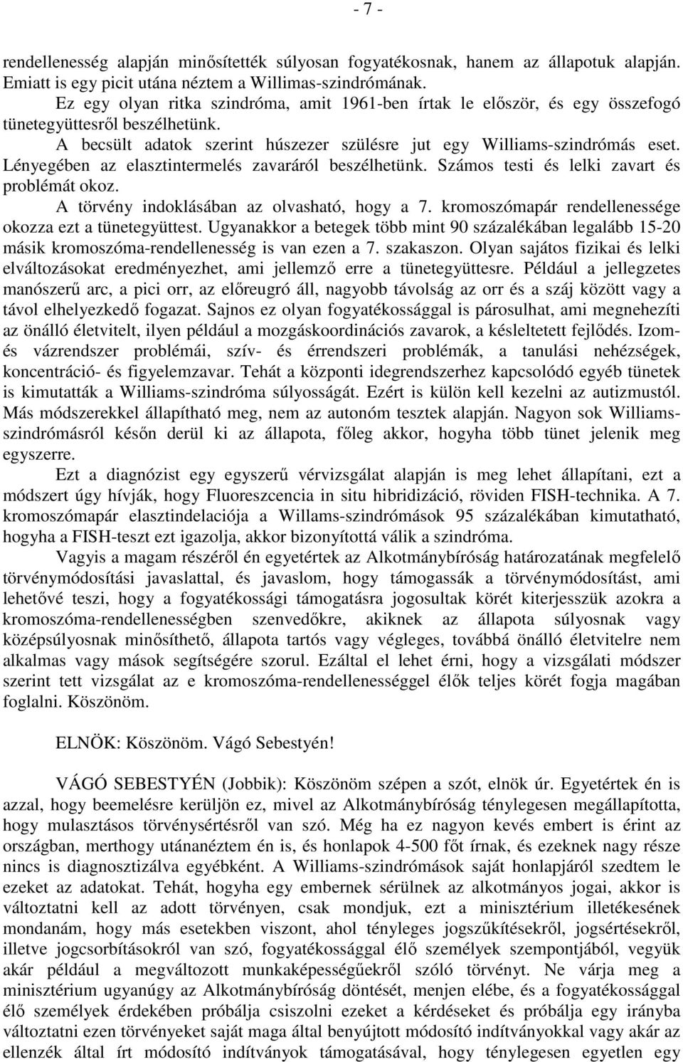 Lényegében az elasztintermelés zavaráról beszélhetünk. Számos testi és lelki zavart és problémát okoz. A törvény indoklásában az olvasható, hogy a 7.