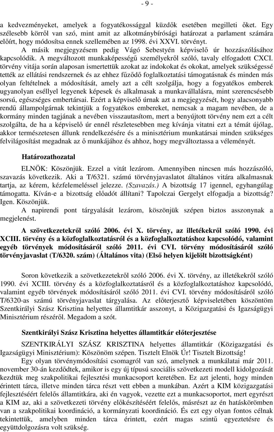 A másik megjegyzésem pedig Vágó Sebestyén képviselő úr hozzászólásához kapcsolódik. A megváltozott munkaképességű személyekről szóló, tavaly elfogadott CXCI.