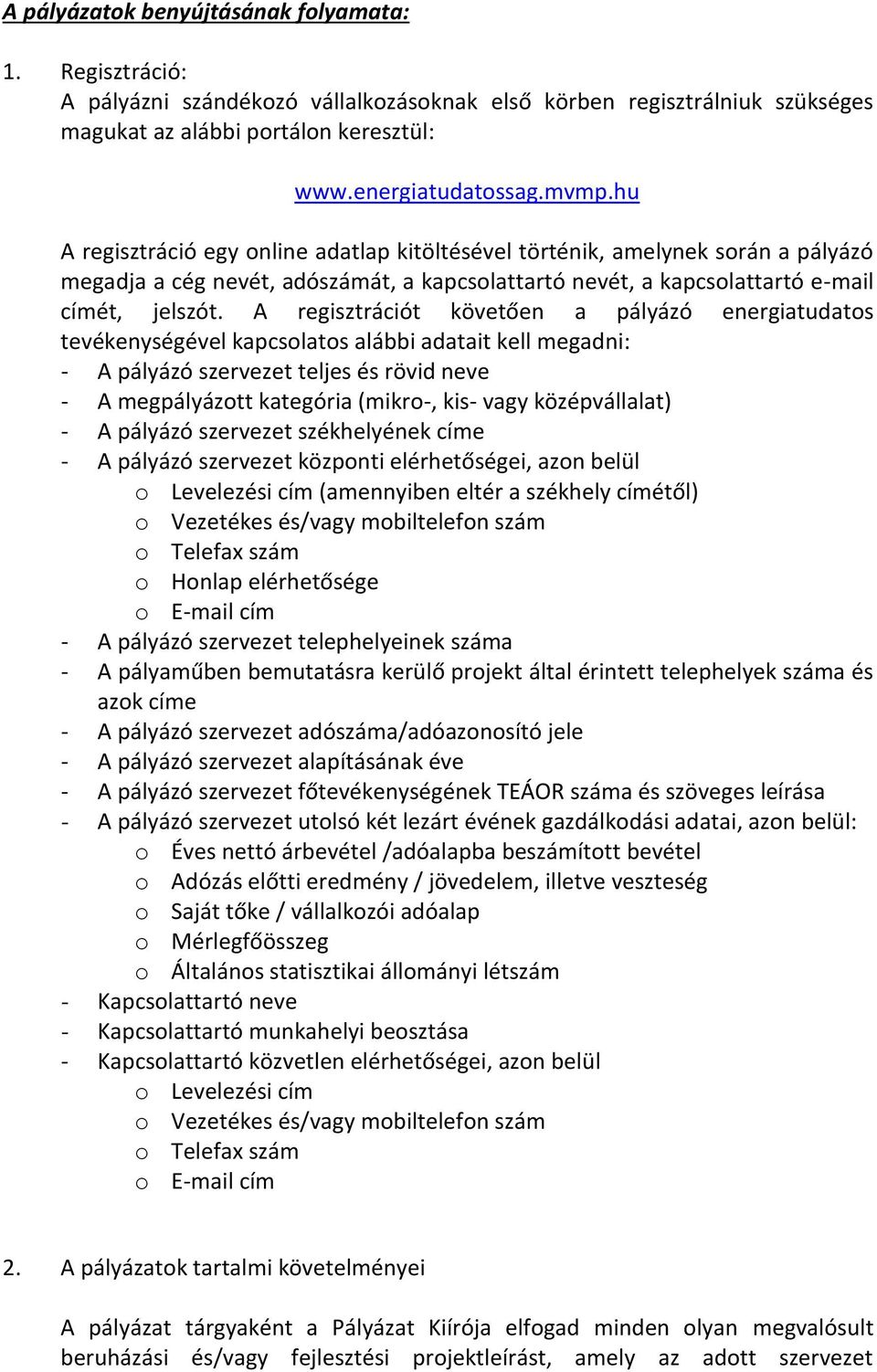 A regisztrációt követően a pályázó energiatudatos tevékenységével kapcsolatos alábbi adatait kell megadni: - A pályázó szervezet teljes és rövid neve - A megpályázott kategória (mikro-, kis- vagy