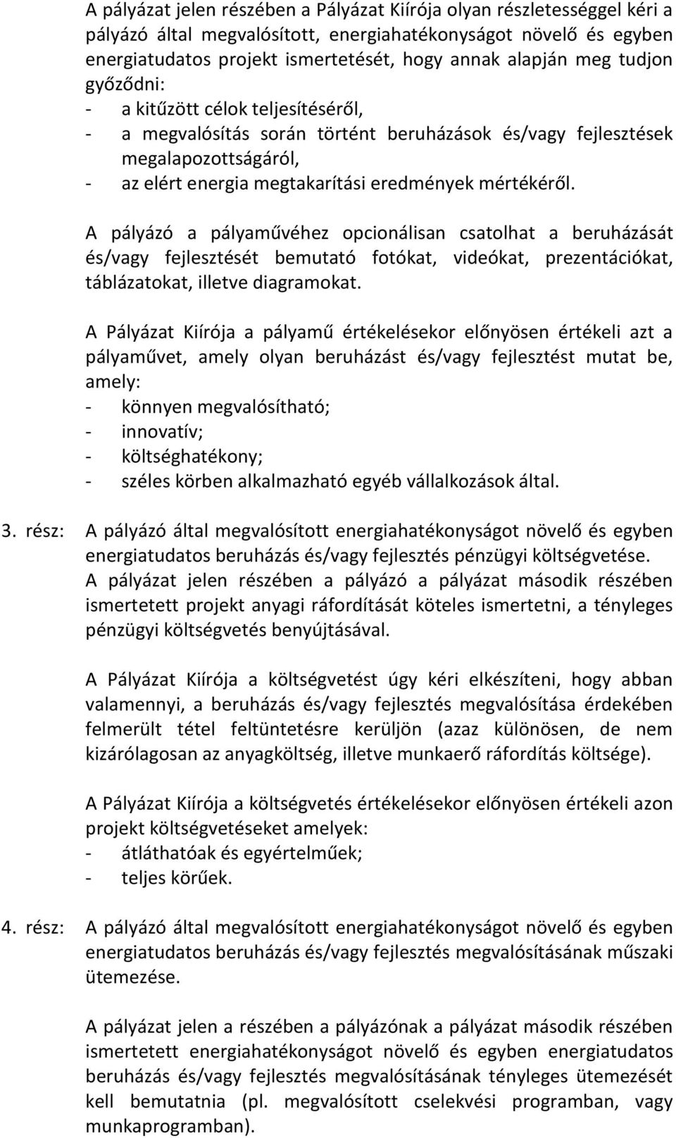 A pályázó a pályaművéhez opcionálisan csatolhat a beruházását és/vagy fejlesztését bemutató fotókat, videókat, prezentációkat, táblázatokat, illetve diagramokat.