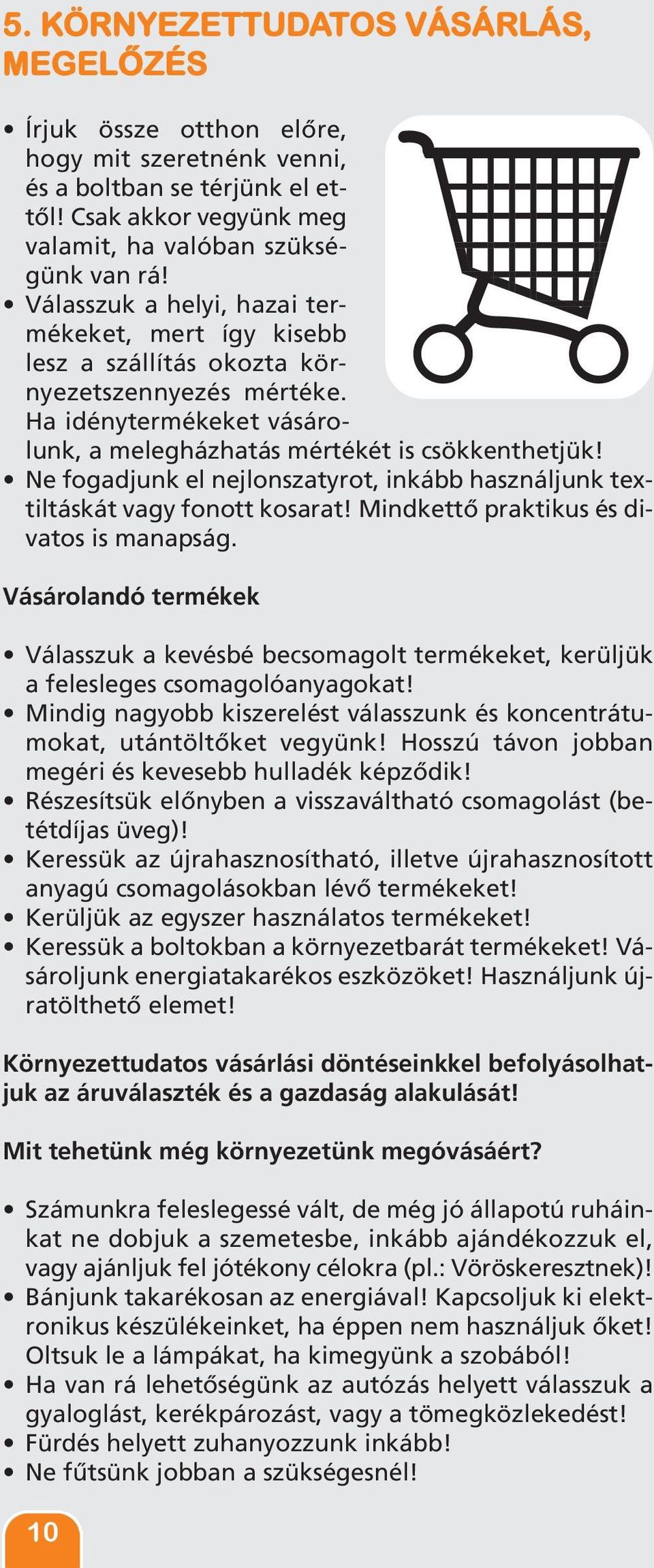 Ne fogadjunk el nejlonszatyrot, inkább használjunk textiltáskát vagy fonott kosarat! Mindkettő praktikus és divatos is manapság.