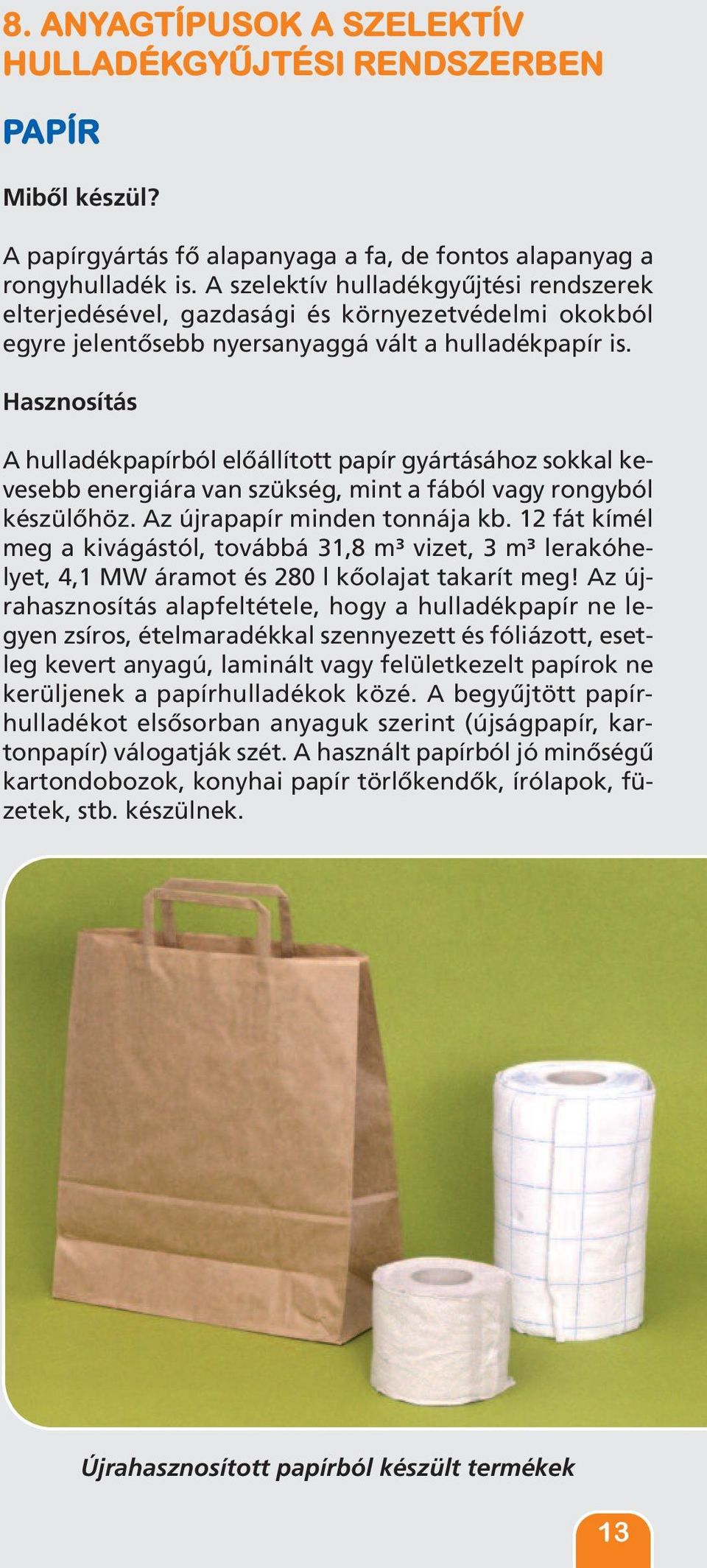 Hasznosítás A hulladékpapírból előállított papír gyártásához sokkal kevesebb energiára van szükség, mint a fából vagy rongyból készülőhöz. Az újrapapír minden tonnája kb.