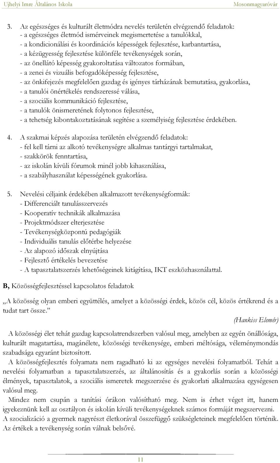 az önkifejezés megfelelően gazdag és igényes tárházának bemutatása, gyakorlása, - a tanulói önértékelés rendszeressé válása, - a szociális kommunikáció fejlesztése, - a tanulók önismeretének