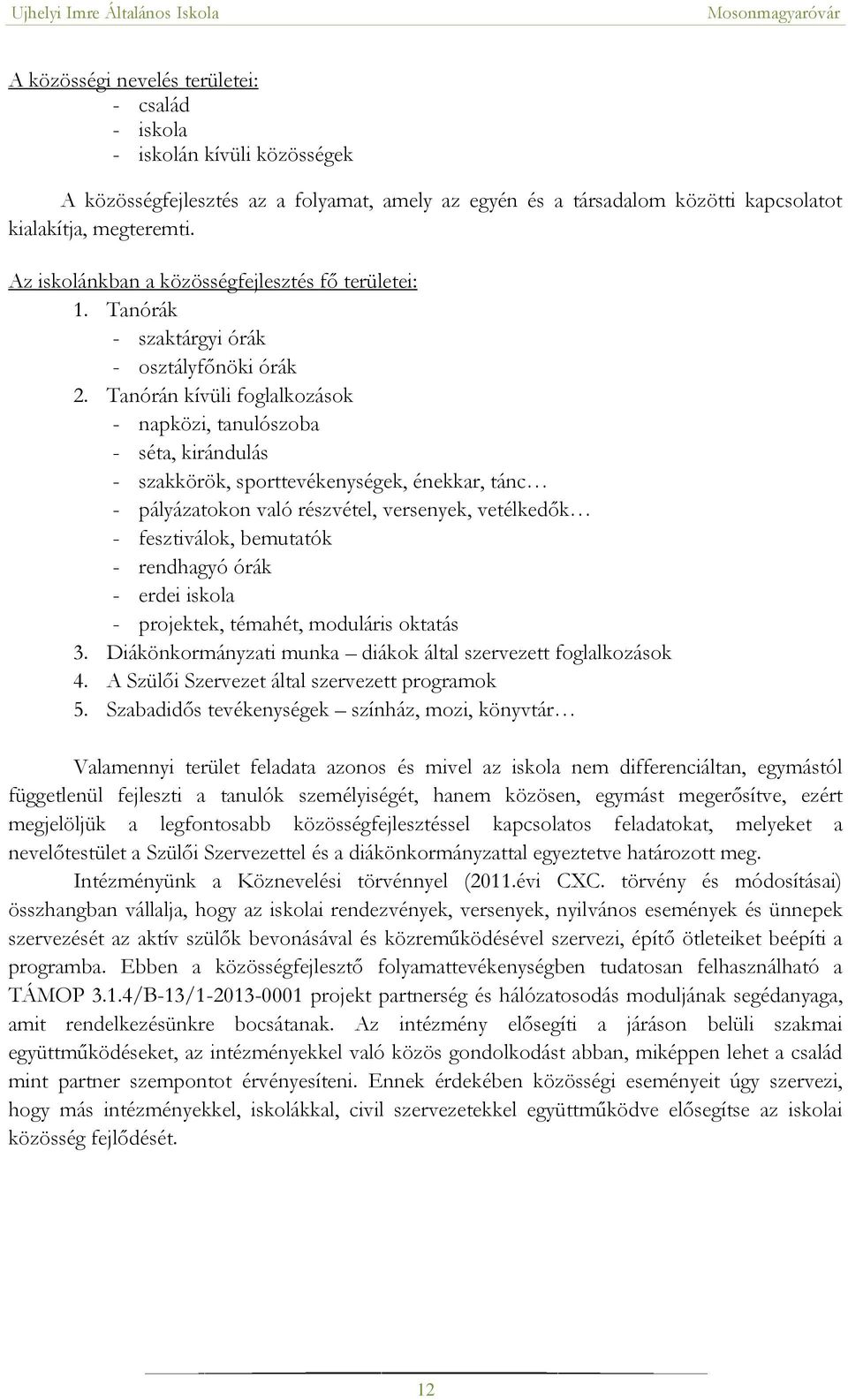 Tanórán kívüli foglalkozások - napközi, tanulószoba - séta, kirándulás - szakkörök, sporttevékenységek, énekkar, tánc - pályázatokon való részvétel, versenyek, vetélkedők - fesztiválok, bemutatók -