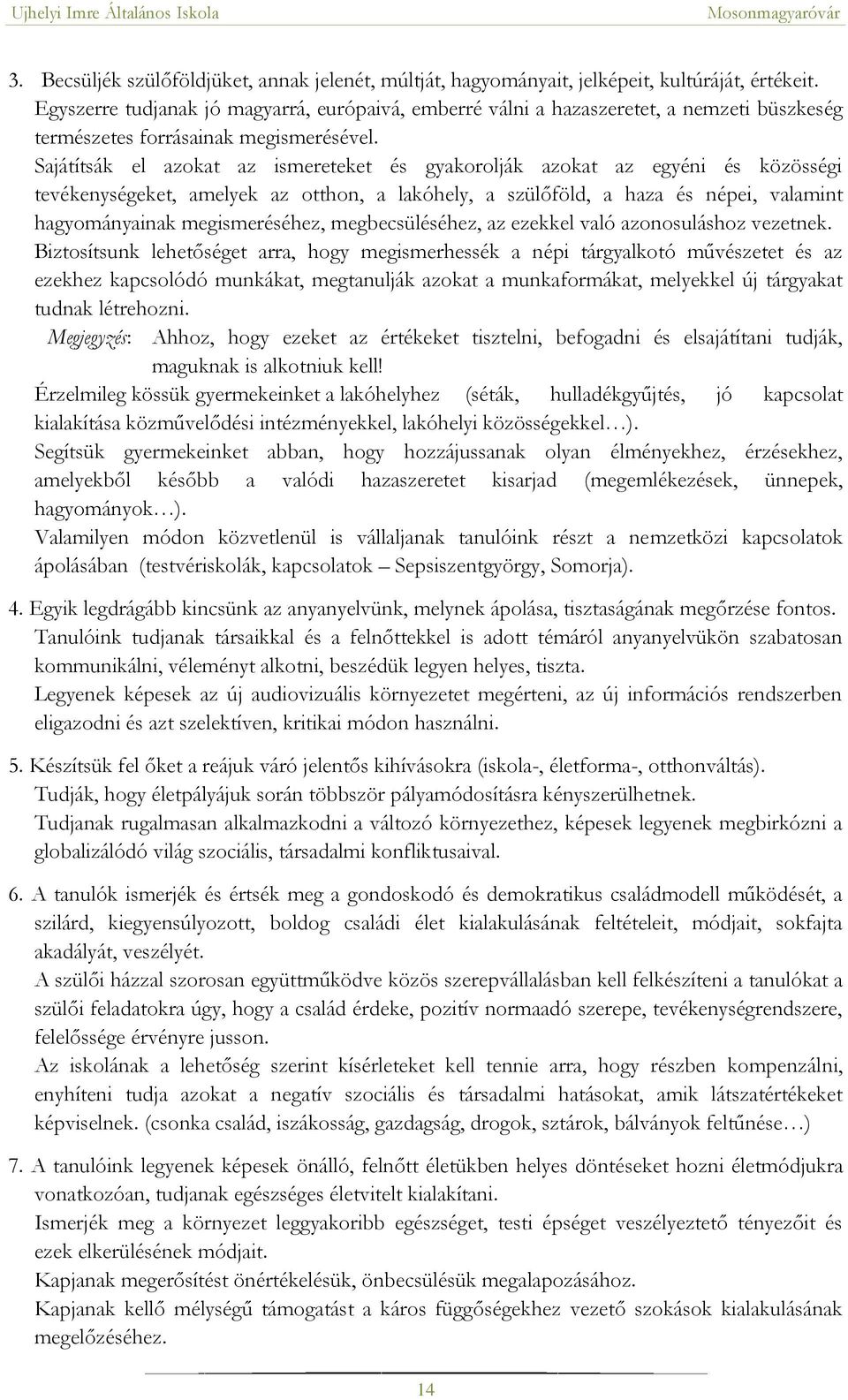 Sajátítsák el azokat az ismereteket és gyakorolják azokat az egyéni és közösségi tevékenységeket, amelyek az otthon, a lakóhely, a szülőföld, a haza és népei, valamint hagyományainak megismeréséhez,