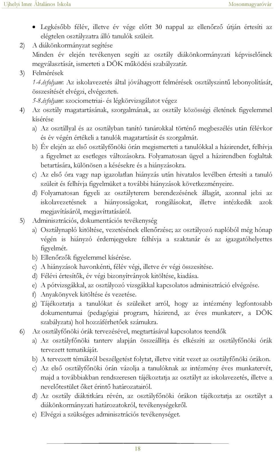 évfolyam: Az iskolavezetés által jóváhagyott felmérések osztályszintű lebonyolítását, összesítését elvégzi, elvégezteti. 5-8.