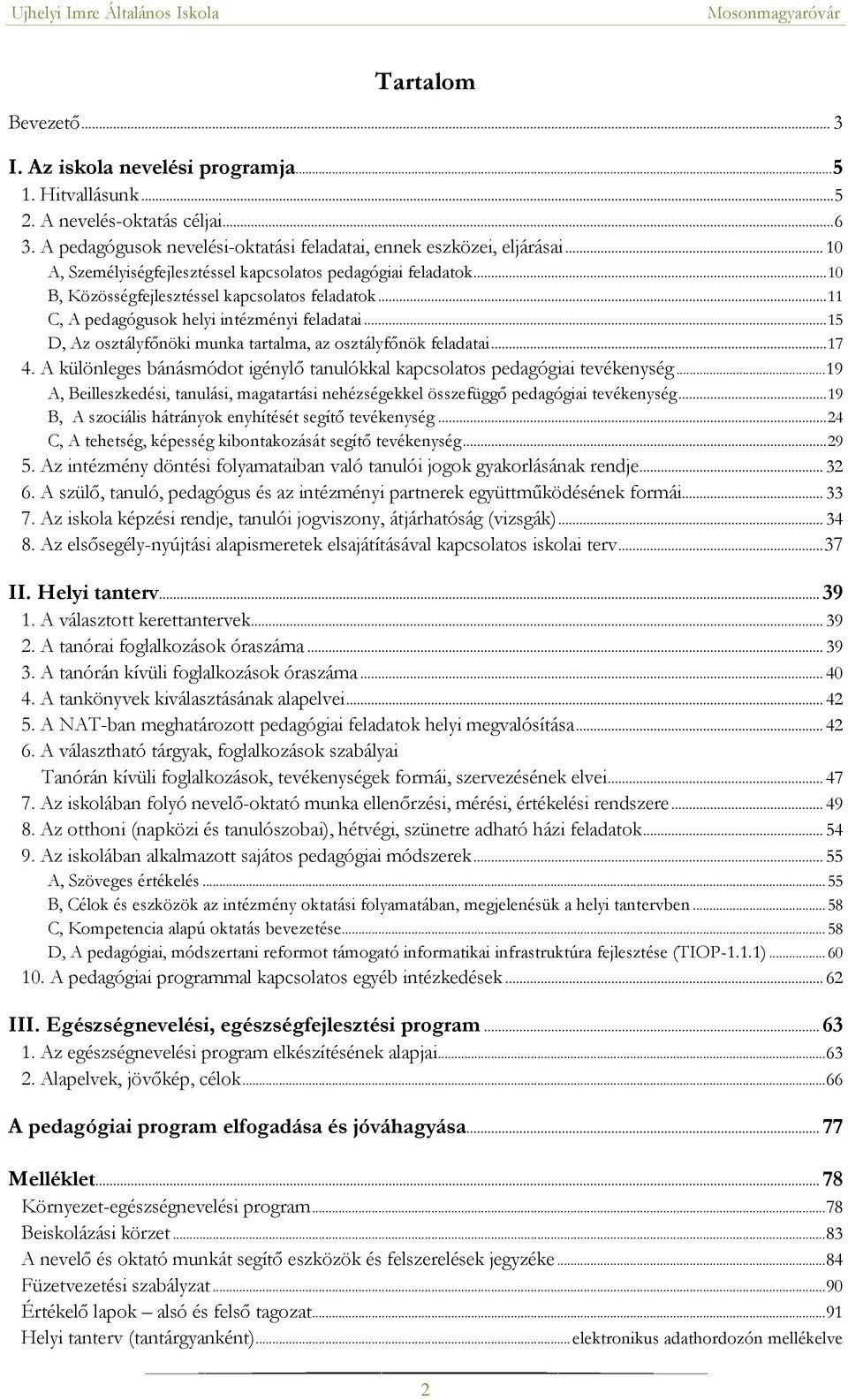 .. 15 D, Az osztályfőnöki munka tartalma, az osztályfőnök feladatai... 17 4. A különleges bánásmódot igénylő tanulókkal kapcsolatos pedagógiai tevékenység.