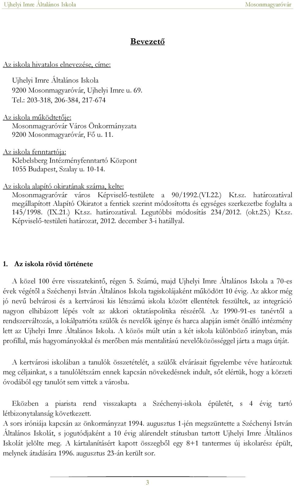 ma, kelte: város Képviselő-testülete a 90/1992.(VI.22.) Kt.sz. határozatával megállapított Alapító Okiratot a fentiek szerint módosította és egységes szerkezetbe foglalta a 145/1998. (IX.21.) Kt.sz. határozatával. Legutóbbi módosítás 234/2012.