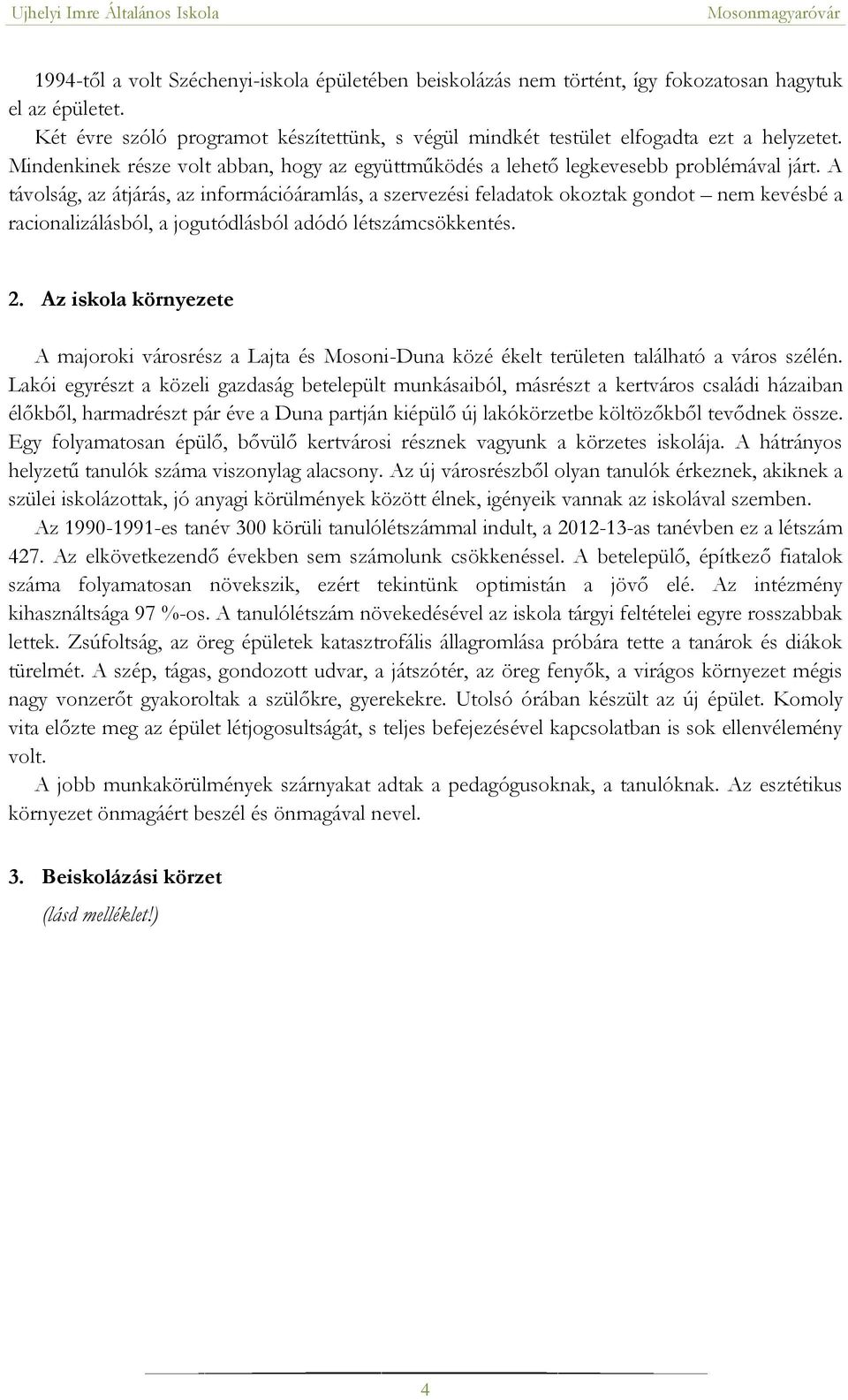 A távolság, az átjárás, az információáramlás, a szervezési feladatok okoztak gondot nem kevésbé a racionalizálásból, a jogutódlásból adódó létszámcsökkentés. 2.