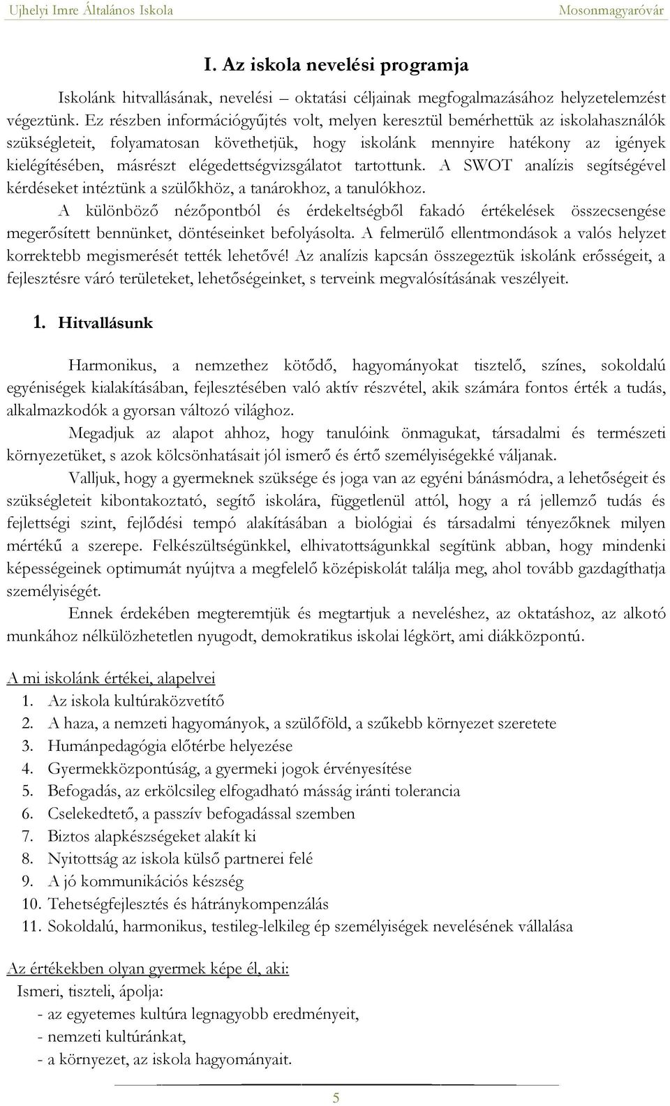 elégedettségvizsgálatot tartottunk. A SWOT analízis segítségével kérdéseket intéztünk a szülőkhöz, a tanárokhoz, a tanulókhoz.