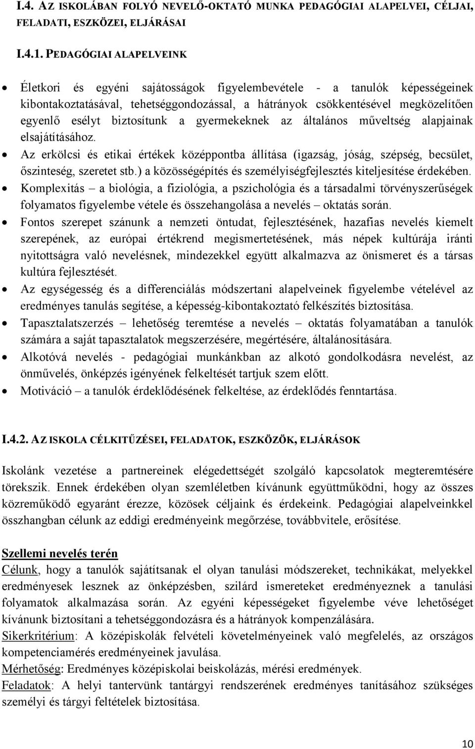 biztosítunk a gyermekeknek az általános műveltség alapjainak elsajátításához. Az erkölcsi és etikai értékek középpontba állítása (igazság, jóság, szépség, becsület, őszinteség, szeretet stb.