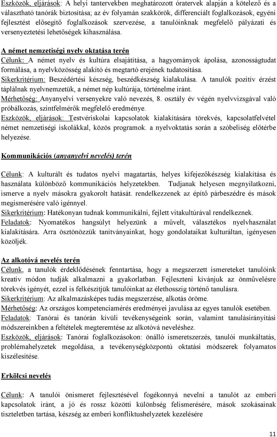 A német nemzetiségi nyelv oktatása terén Célunk: A német nyelv és kultúra elsajátítása, a hagyományok ápolása, azonosságtudat formálása, a nyelvközösség alakító és megtartó erejének tudatosítása.