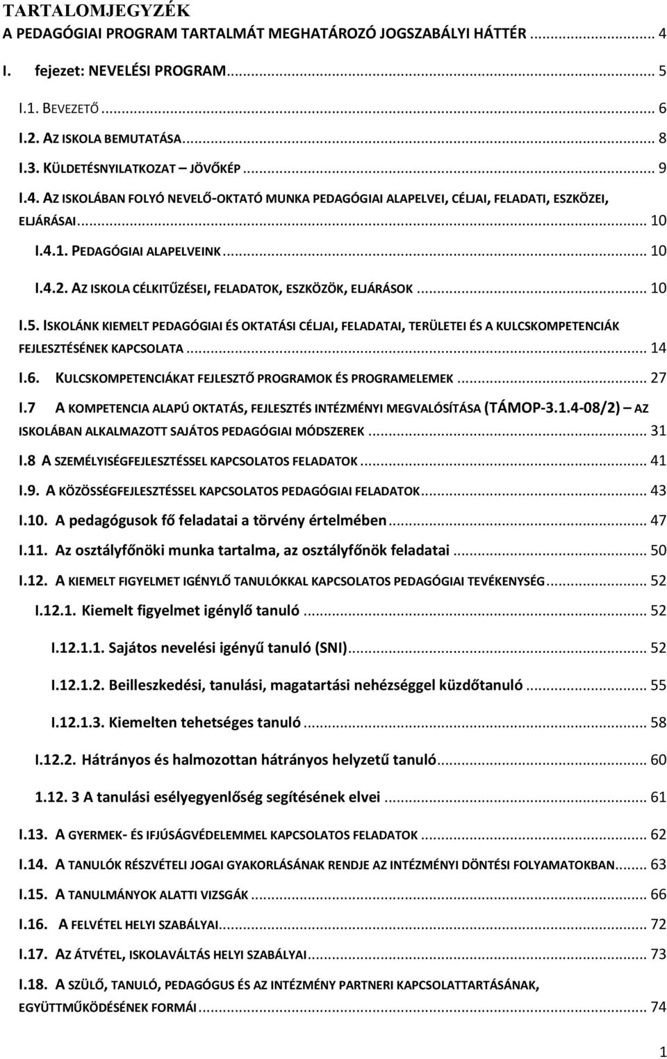 AZ ISKOLA CÉLKITŰZÉSEI, FELADATOK, ESZKÖZÖK, ELJÁRÁSOK... 10 I.5. ISKOLÁNK KIEMELT PEDAGÓGIAI ÉS OKTATÁSI CÉLJAI, FELADATAI, TERÜLETEI ÉS A KULCSKOMPETENCIÁK FEJLESZTÉSÉNEK KAPCSOLATA... 14 I.6.