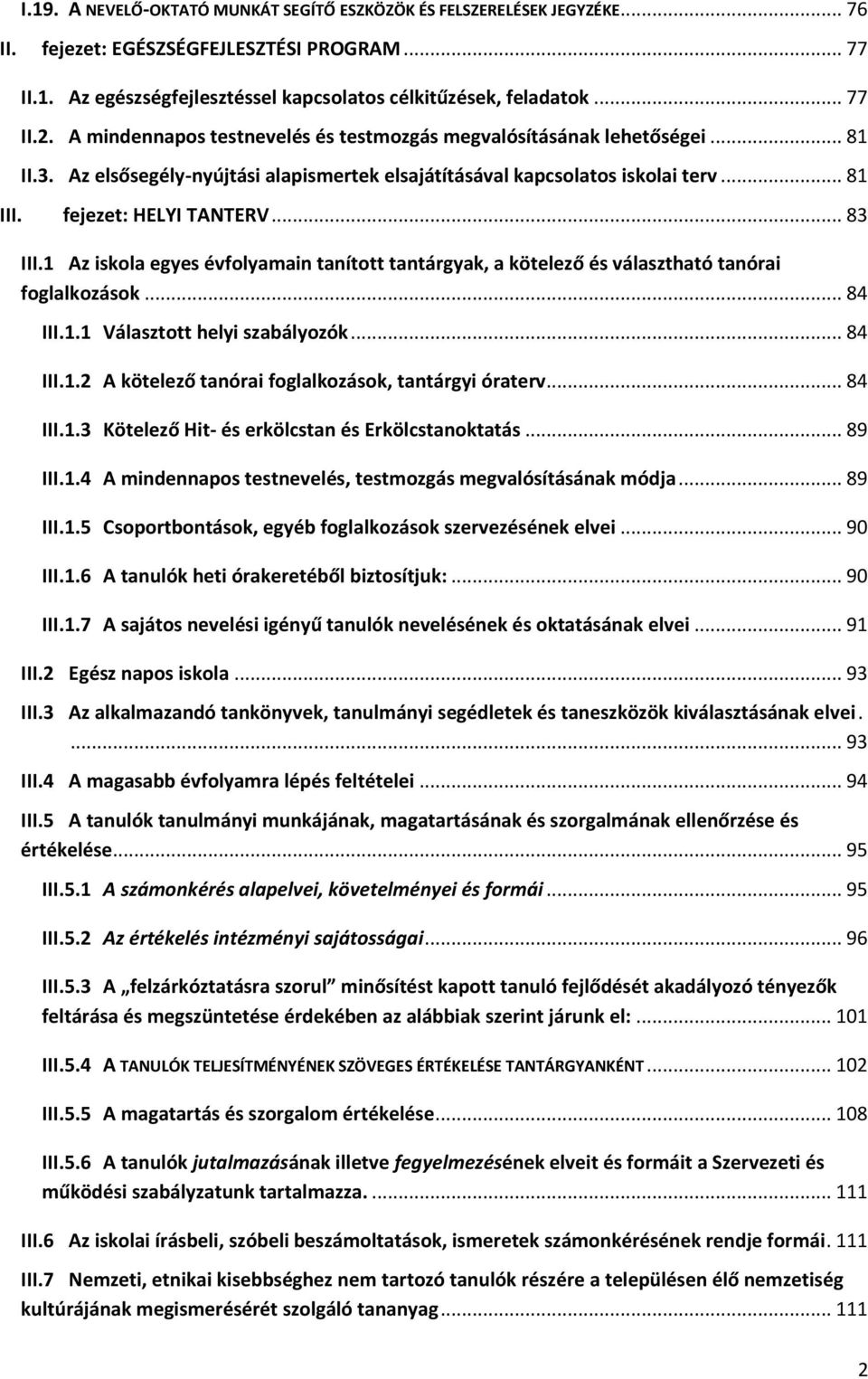 1 Az iskola egyes évfolyamain tanított tantárgyak, a kötelező és választható tanórai foglalkozások... 84 III.1.1 Választott helyi szabályozók... 84 III.1.2 A kötelező tanórai foglalkozások, tantárgyi óraterv.