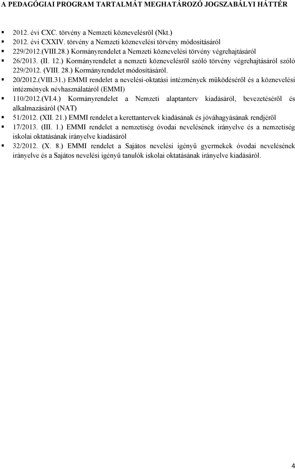 ) Kormányrendelet módosításáról. 20/2012.(VIII.31.) EMMI rendelet a nevelési-oktatási intézmények működéséről és a köznevelési intézmények névhasználatáról (EMMI) 110/2012.(VI.4.