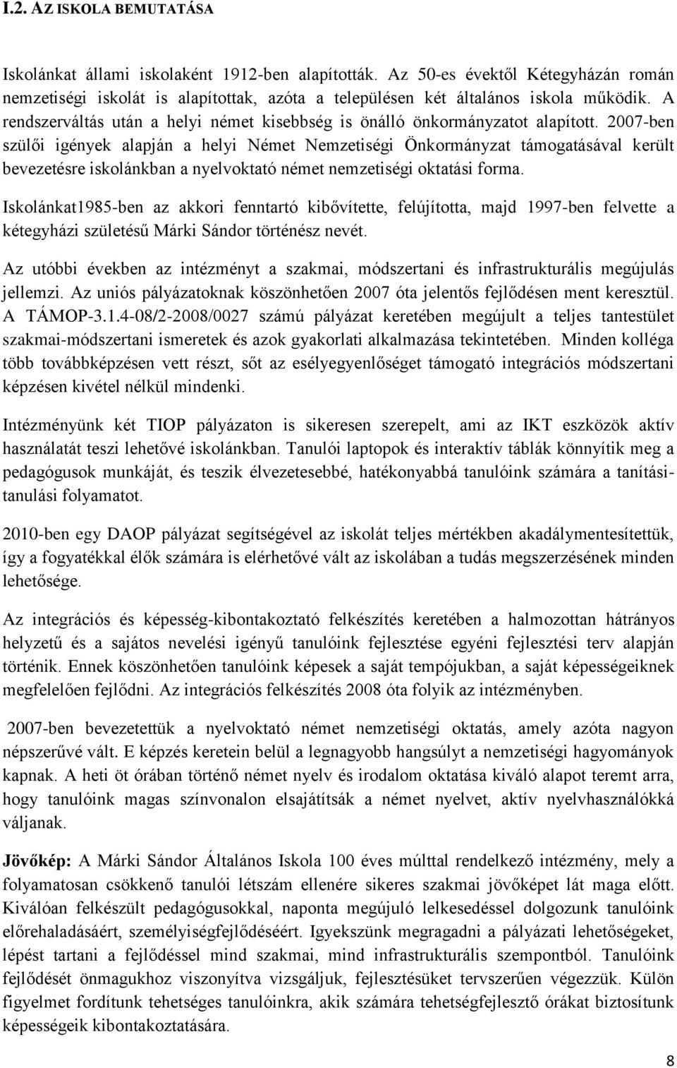 2007-ben szülői igények alapján a helyi Német Nemzetiségi Önkormányzat támogatásával került bevezetésre iskolánkban a nyelvoktató német nemzetiségi oktatási forma.