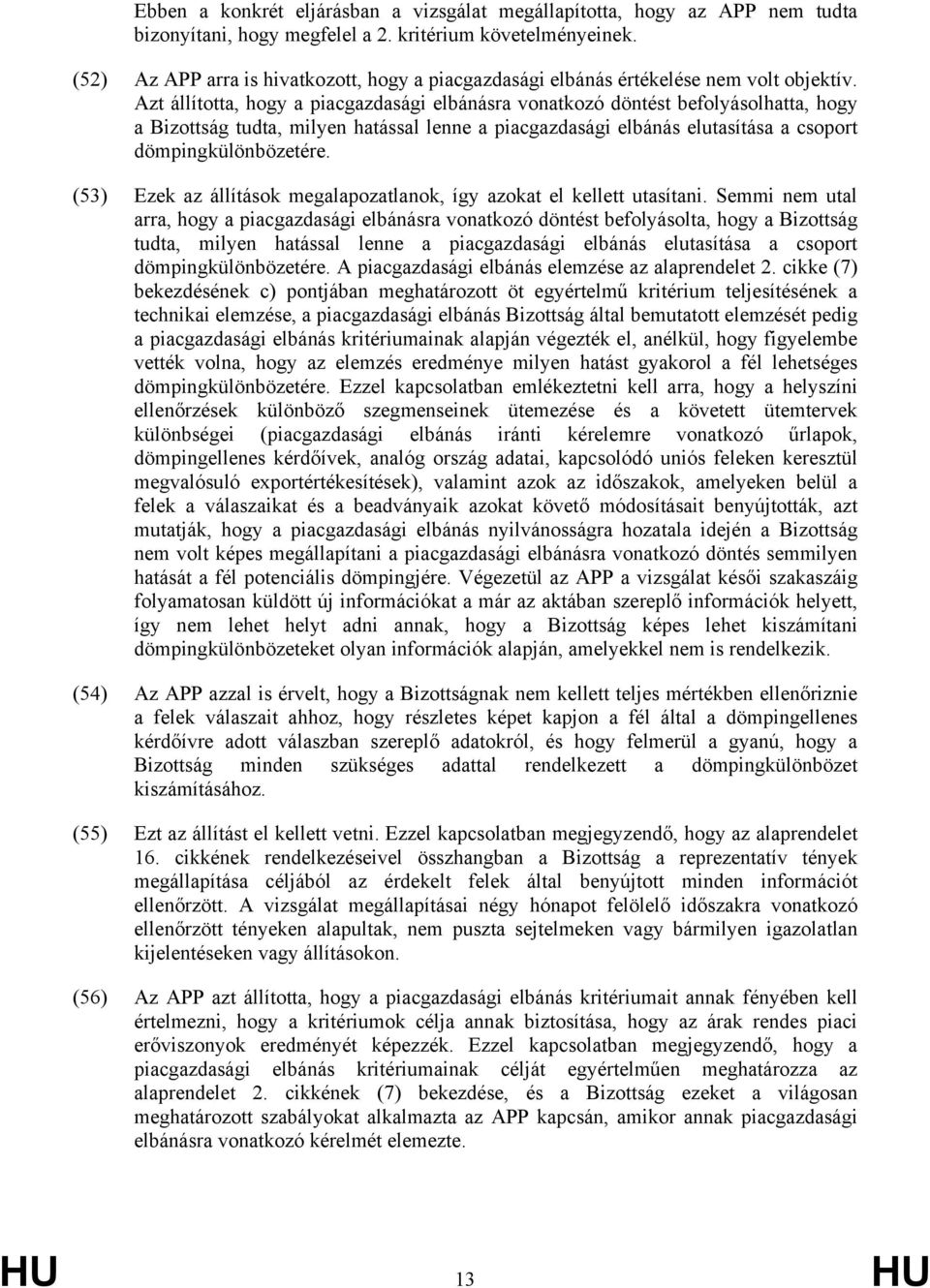 Azt állította, hogy a piacgazdasági elbánásra vonatkozó döntést befolyásolhatta, hogy a Bizottság tudta, milyen hatással lenne a piacgazdasági elbánás elutasítása a csoport dömpingkülönbözetére.