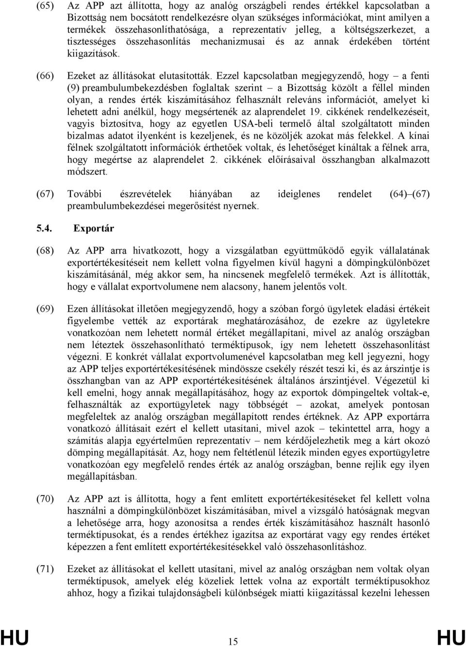 Ezzel kapcsolatban megjegyzendő, hogy a fenti (9) preambulumbekezdésben foglaltak szerint a Bizottság közölt a féllel minden olyan, a rendes érték kiszámításához felhasznált releváns információt,