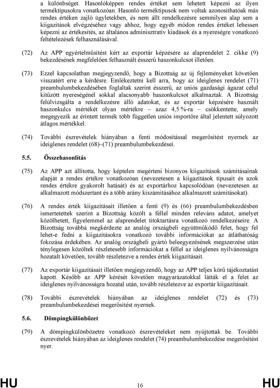 értéket lehessen képezni az értékesítés, az általános adminisztratív kiadások és a nyereségre vonatkozó feltételezések felhasználásával.