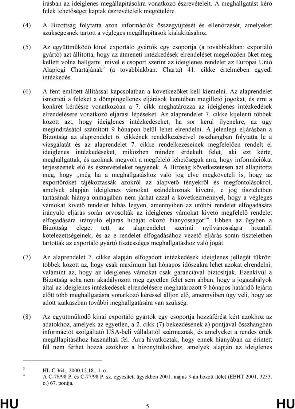 (5) Az együttműködő kínai exportáló gyártók egy csoportja (a továbbiakban: exportáló gyártó) azt állította, hogy az átmeneti intézkedések elrendelését megelőzően őket meg kellett volna hallgatni,