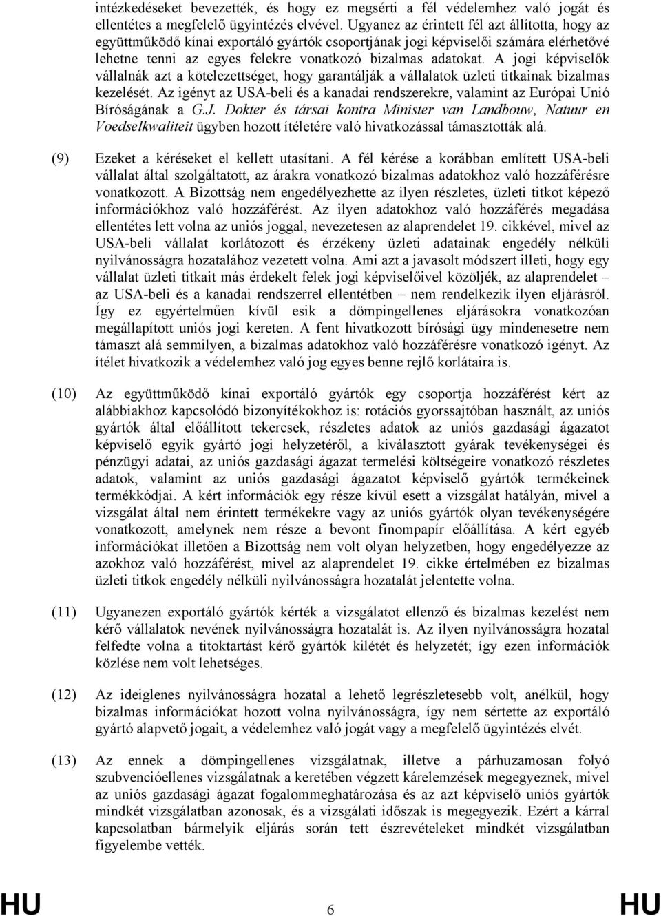 A jogi képviselők vállalnák azt a kötelezettséget, hogy garantálják a vállalatok üzleti titkainak bizalmas kezelését.