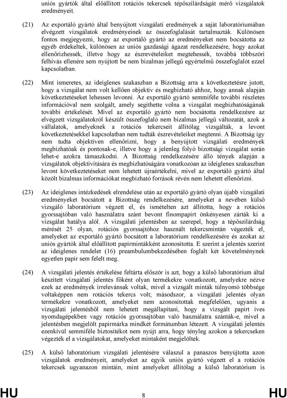 Különösen fontos megjegyezni, hogy az exportáló gyártó az eredményeket nem bocsátotta az egyéb érdekeltek, különösen az uniós gazdasági ágazat rendelkezésére, hogy azokat ellenőrizhessék, illetve