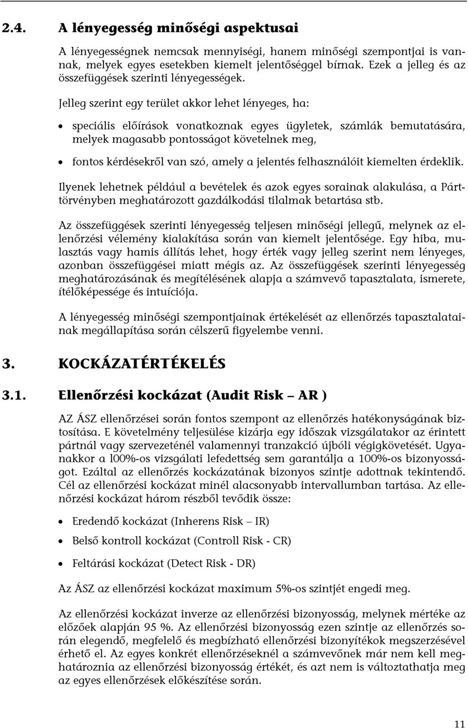 Jelleg szerint egy terület akkor lehet lényeges, ha: speciális előírások vonatkoznak egyes ügyletek, számlák bemutatására, melyek magasabb pontosságot követelnek meg, fontos kérdésekről van szó,