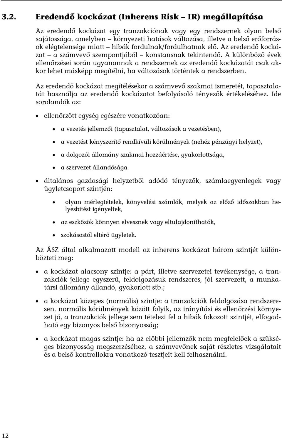 A különböző évek ellenőrzései során ugyanannak a rendszernek az eredendő kockázatát csak akkor lehet másképp megítélni, ha változások történtek a rendszerben.