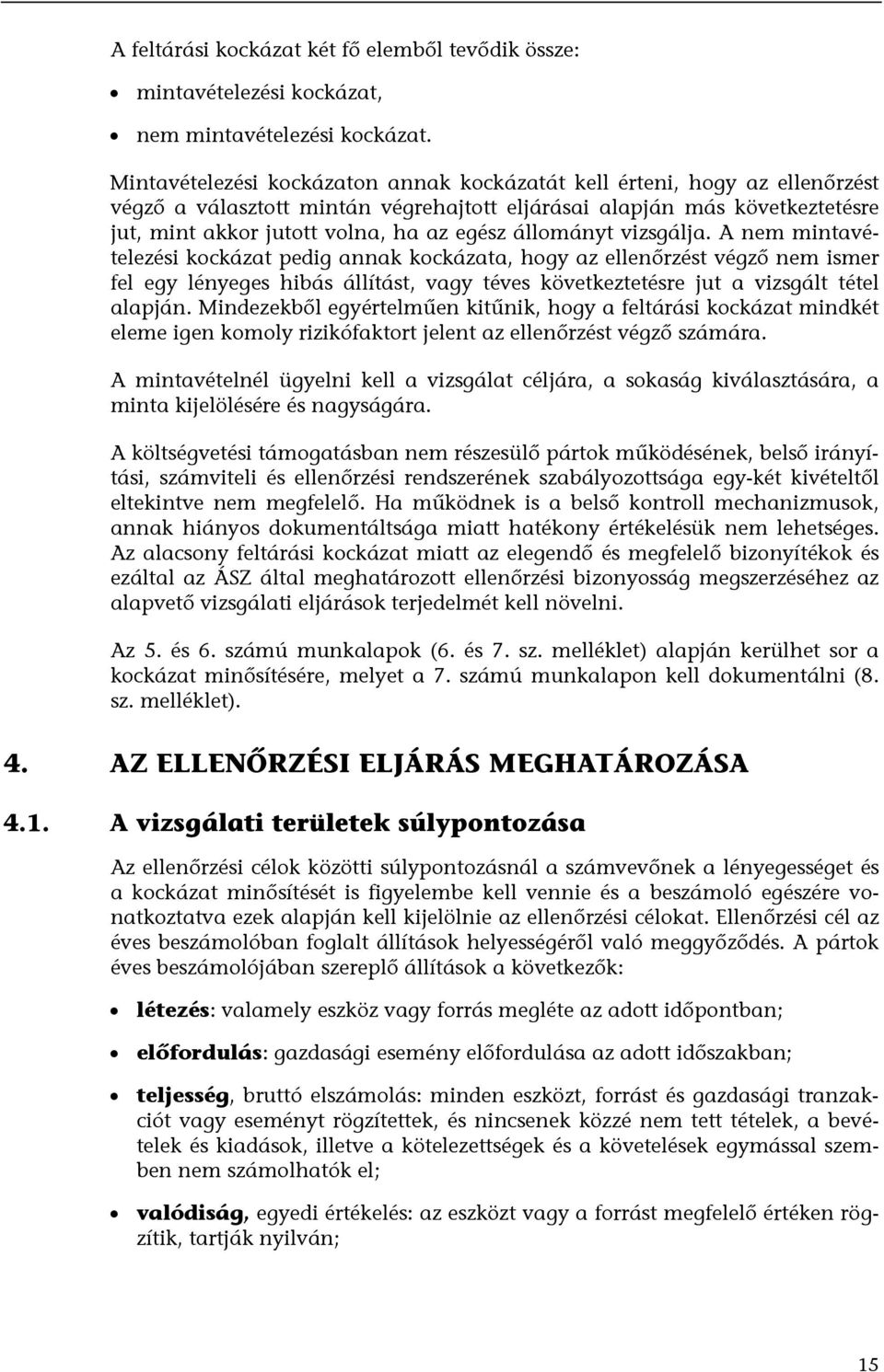 állományt vizsgálja. A nem mintavételezési kockázat pedig annak kockázata, hogy az ellenőrzést végző nem ismer fel egy lényeges hibás állítást, vagy téves következtetésre jut a vizsgált tétel alapján.