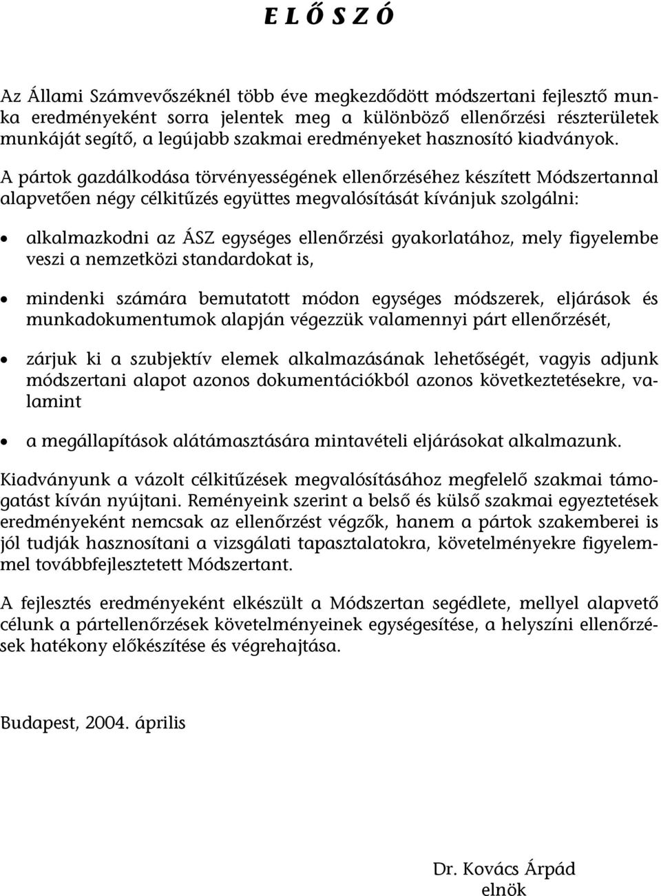 A pártok gazdálkodása törvényességének ellenőrzéséhez készített Módszertannal alapvetően négy célkitűzés együttes megvalósítását kívánjuk szolgálni: alkalmazkodni az ÁSZ egységes ellenõrzési