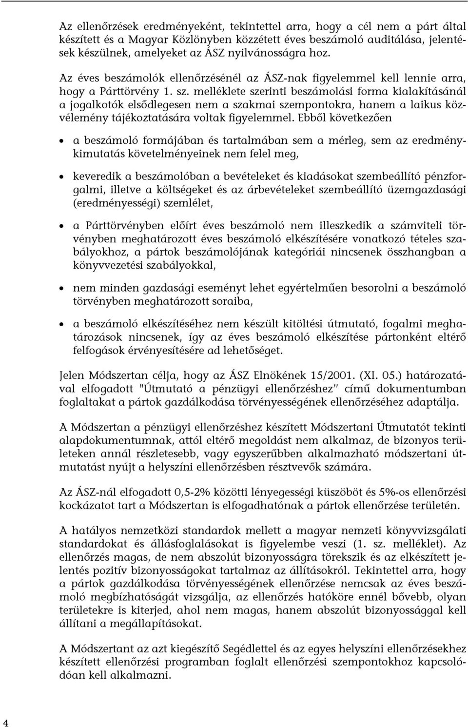 melléklete szerinti beszámolási forma kialakításánál a jogalkotók elsõdlegesen nem a szakmai szempontokra, hanem a laikus közvélemény tájékoztatására voltak figyelemmel.