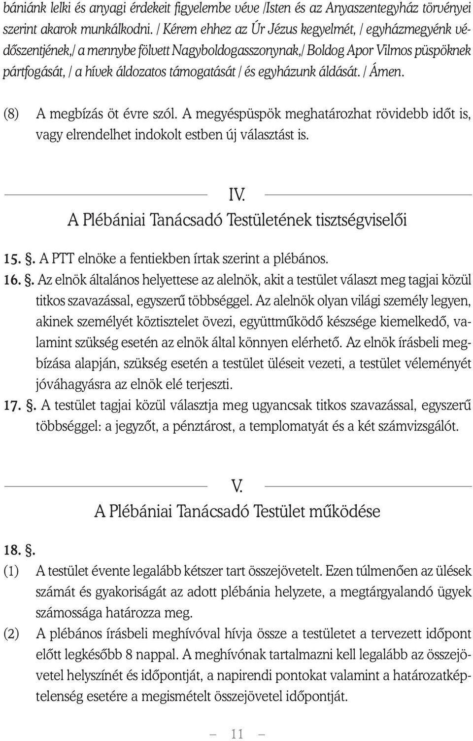 áldását. / Ámen. (8) A megbízás öt évre szól. A megyéspüspök meghatározhat rövidebb idôt is, vagy elrendelhet indokolt estben új választást is. IV.