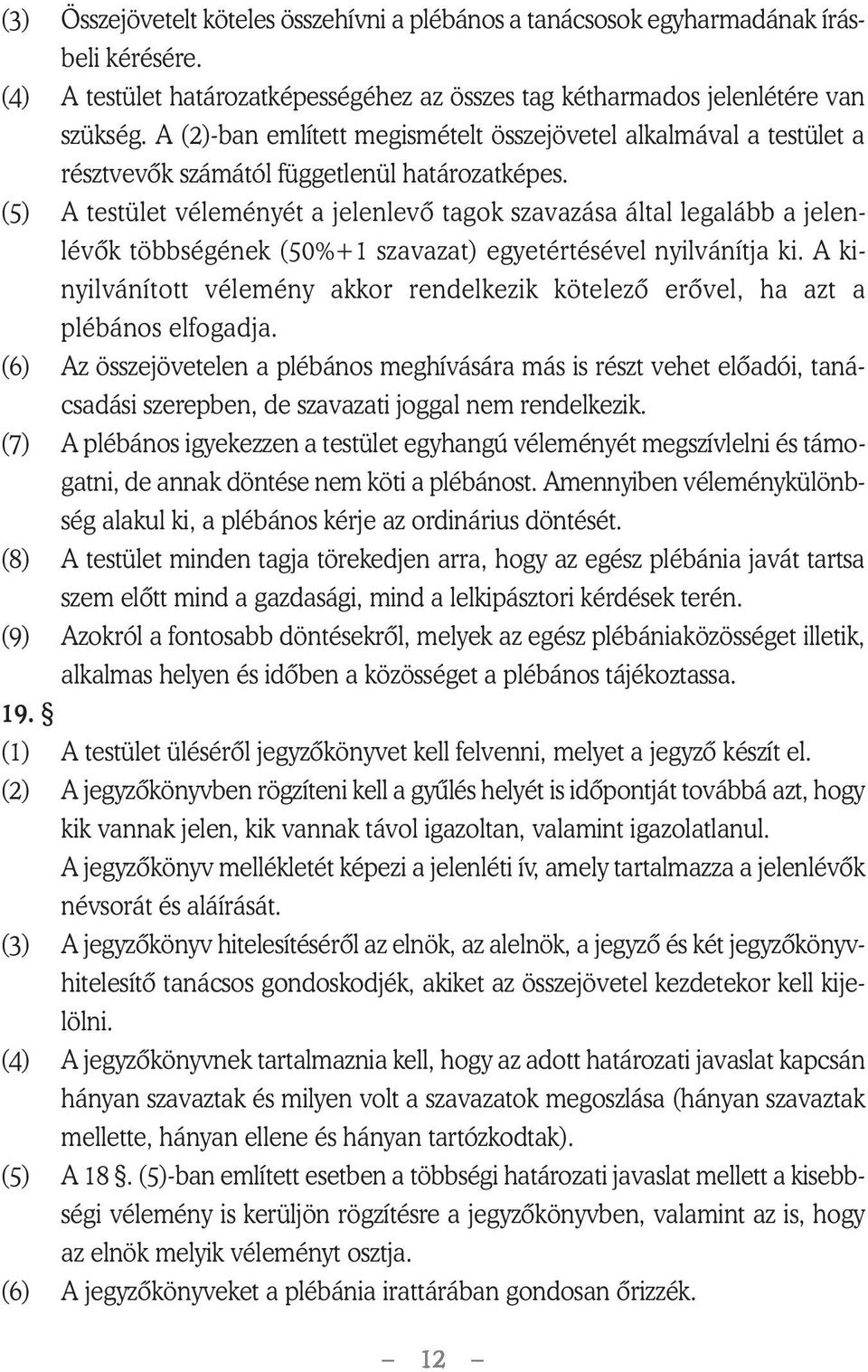 (5) A testület véleményét a jelenlevô tagok szavazása által legalább a jelenlévôk többségének (50%+1 szavazat) egyetértésével nyilvánítja ki.