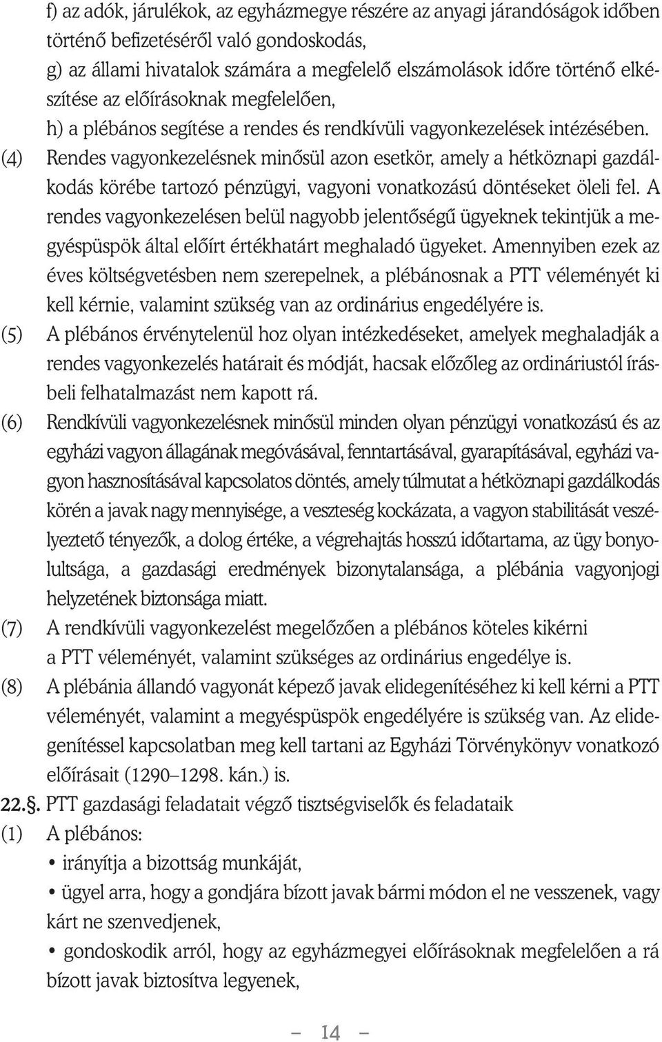 (4) Rendes vagyonkezelésnek minôsül azon esetkör, amely a hétköznapi gazdálkodás körébe tartozó pénzügyi, vagyoni vonatkozású döntéseket öleli fel.