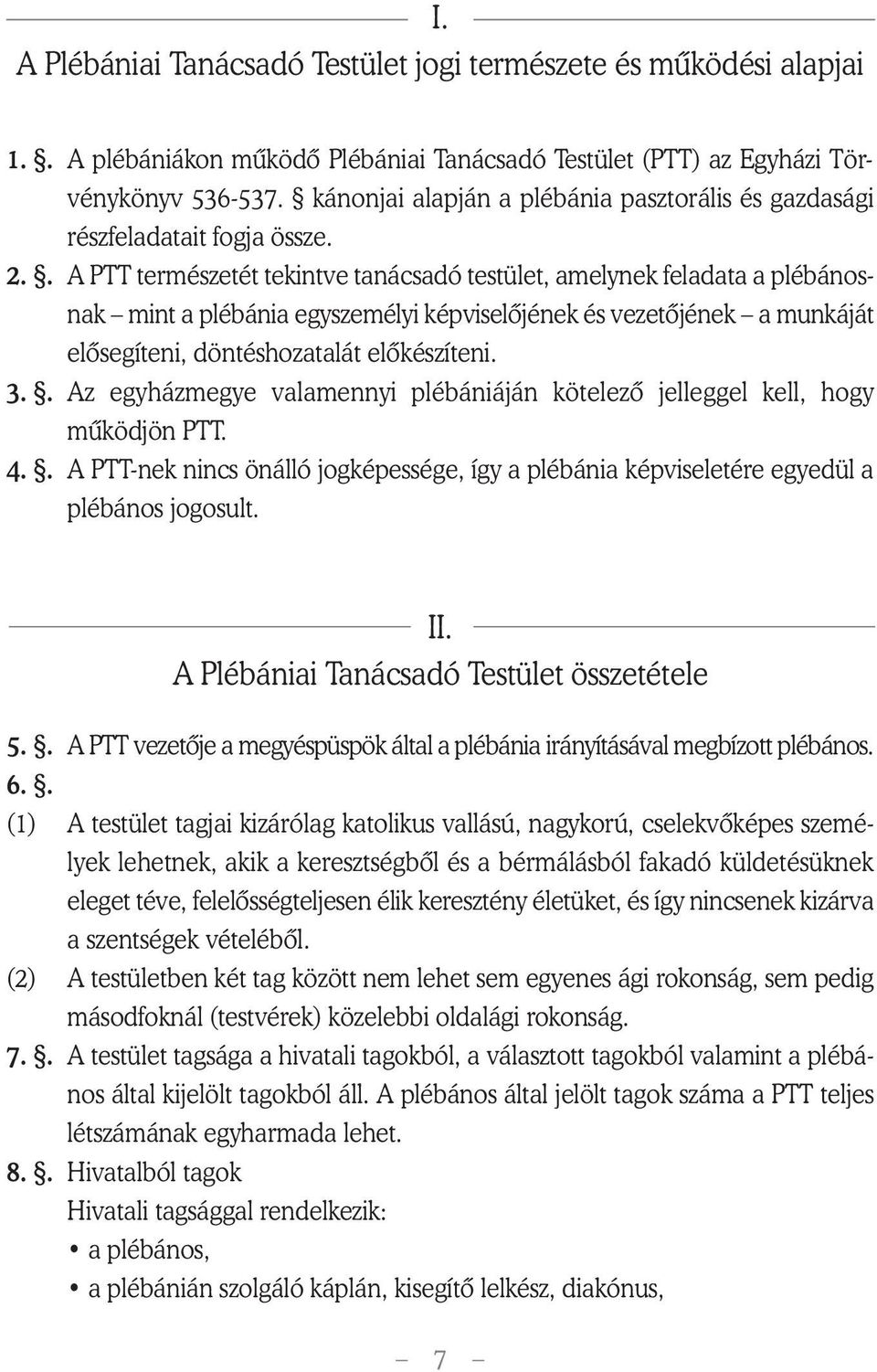 . A PTT természetét tekintve tanácsadó testület, amelynek feladata a plébánosnak mint a plébánia egyszemélyi képviselôjének és vezetôjének a munkáját elôsegíteni, döntéshozatalát elôkészíteni. 3.