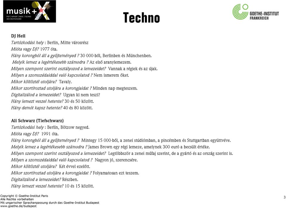 Mikor szortíroztad utoljára a korongjaidat? Minden nap megteszem. Digitalizálod a lemezeidet? Ugyan ki nem teszi? Hány lemezt veszel hetente? 30 és 50 között. Hány demót kapsz hetente?